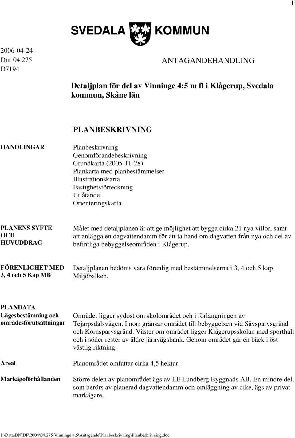 Plankarta med planbestämmelser Illustrationskarta Fastighetsförteckning Utlåtande Orienteringskarta PLANENS SYFTE OCH HUVUDDRAG Målet med detaljplanen är att ge möjlighet att bygga cirka 21 nya