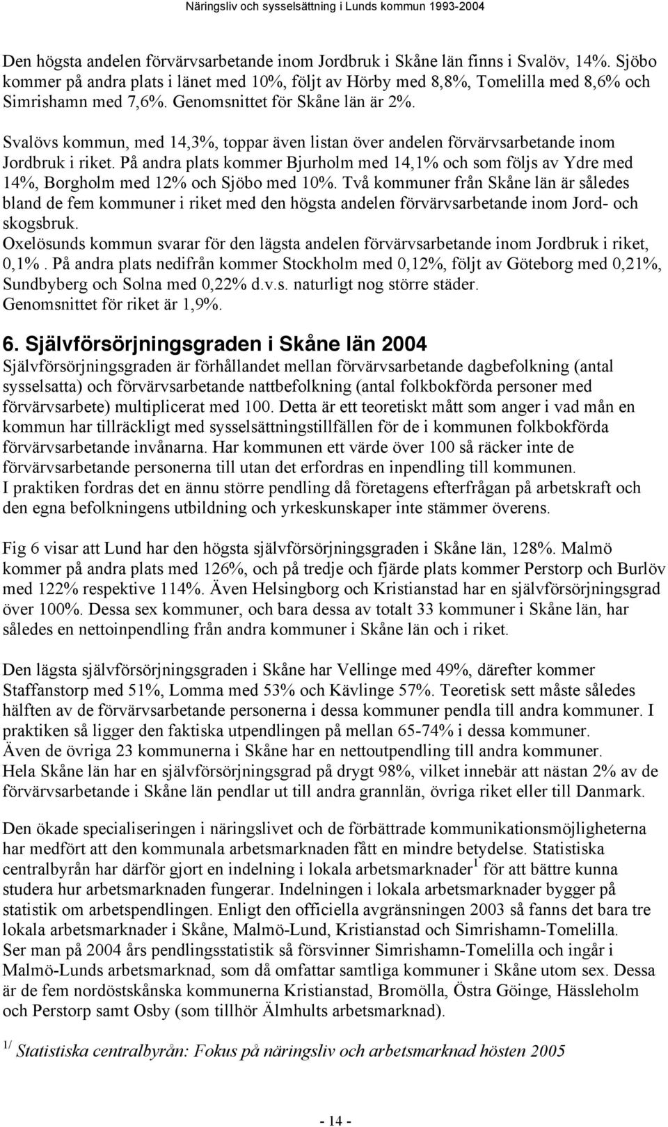 På andra plats kommer Bjurholm med 14,1% och som följs av Ydre med 14%, Borgholm med 12% och Sjöbo med 10%.