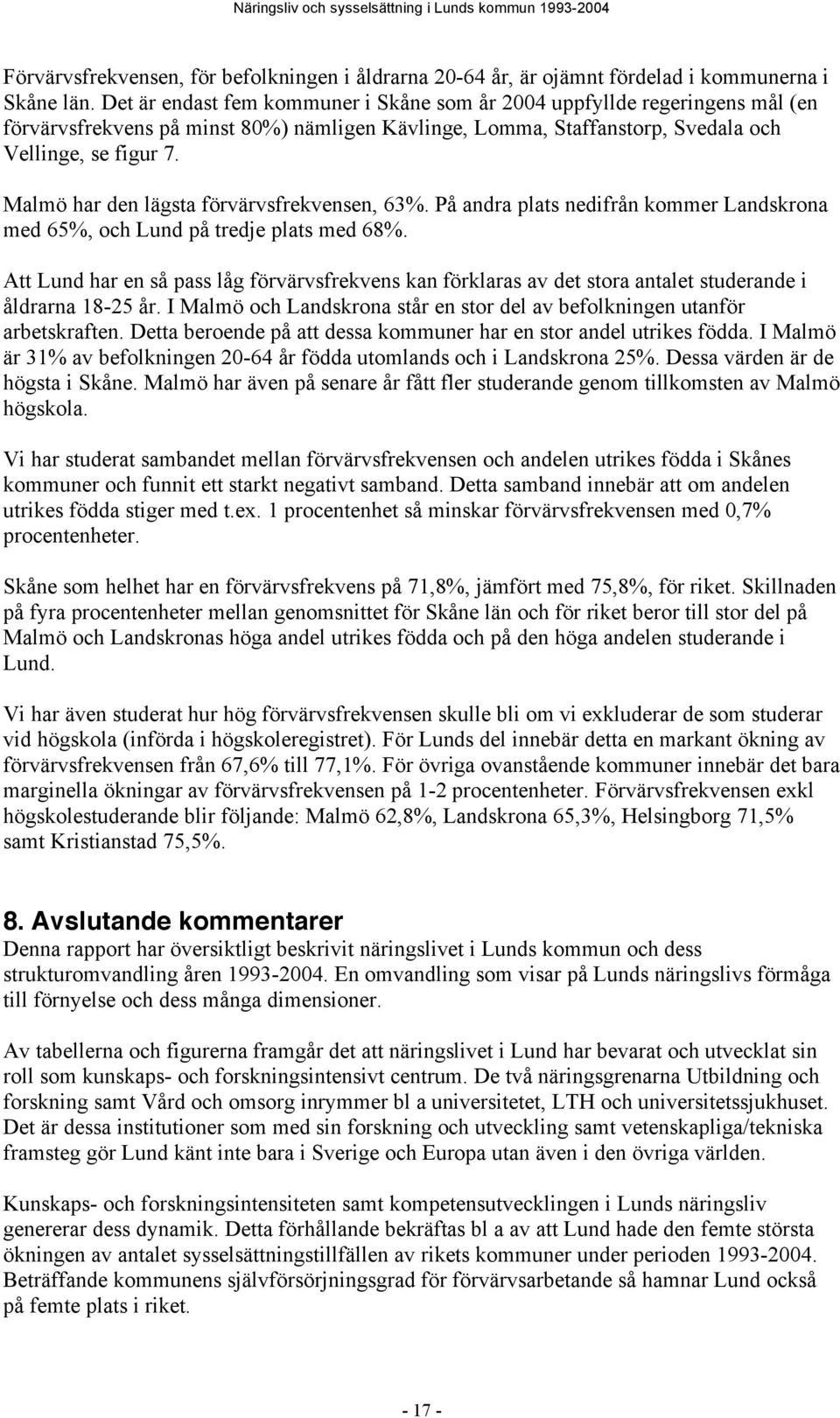 Malmö har den lägsta förvärvsfrekvensen, 63%. På andra plats nedifrån kommer Landskrona med 65%, och Lund på tredje plats med 68%.