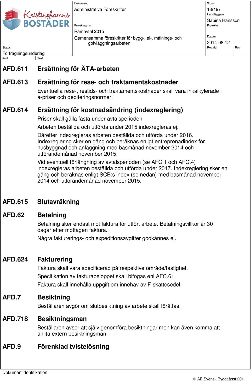 Ersättning för kostnadsändring (indexreglering) Priser skall gälla fasta under avtalsperioden Arbeten beställda och utförda under 2015 indexregleras ej.