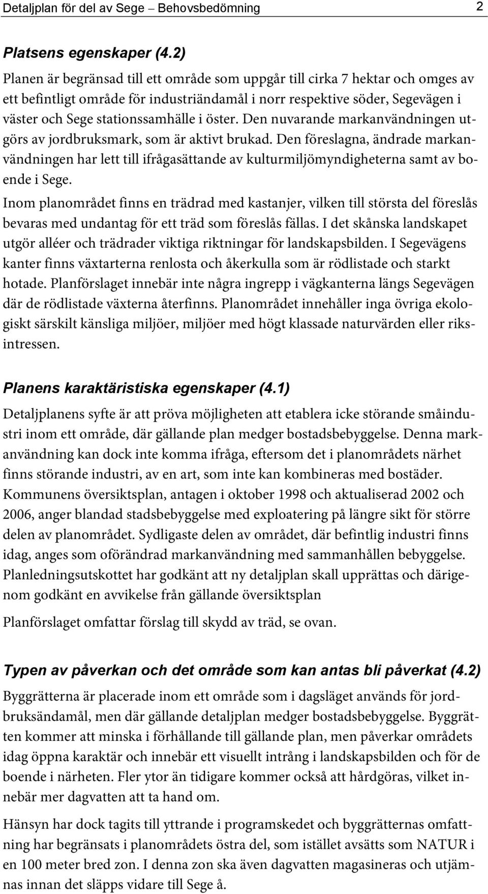 öster. Den nuvarande markanvändningen utgörs av jordbruksmark, som är aktivt brukad.