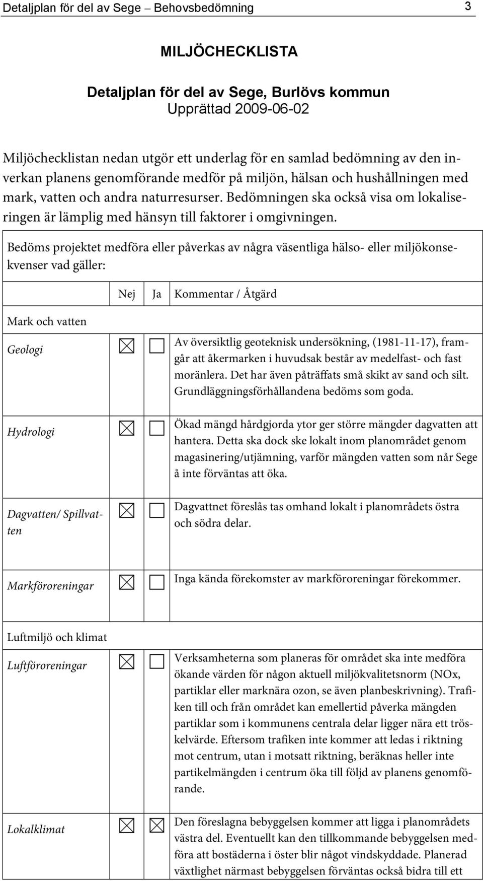 Bedömningen ska också visa om lokaliseringen är lämplig med hänsyn till faktorer i omgivningen.