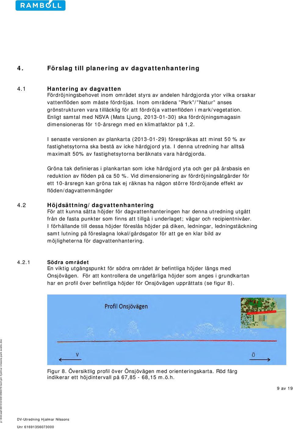 Enligt samtal med NSVA (Mats Ljung, 2013-01-30) ska fördröjningsmagasin dimensioneras för 10-årsregn med en klimatfaktor på 1,2.