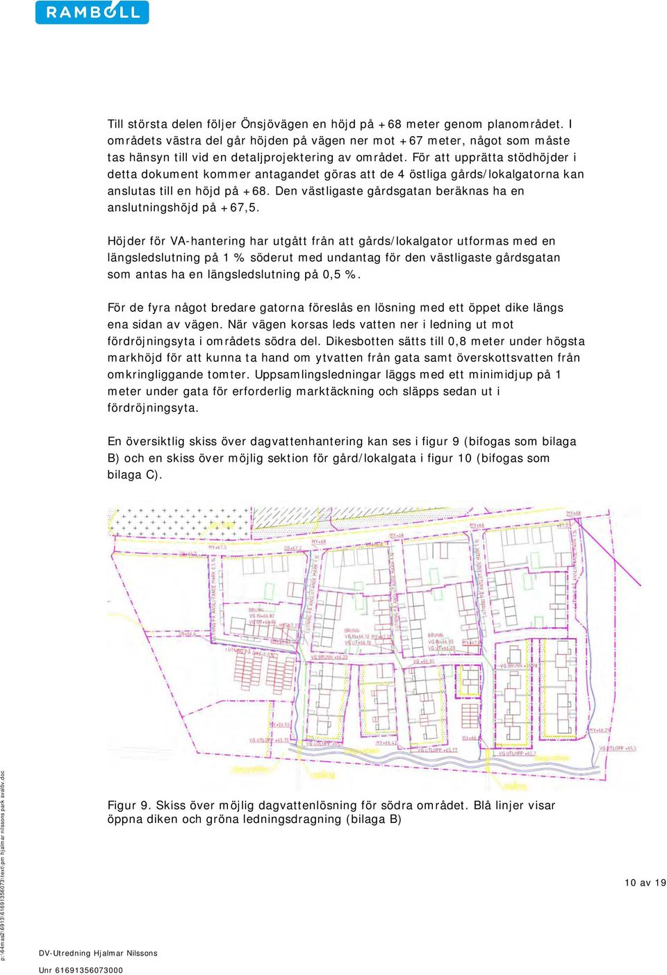 För att upprätta stödhöjder i detta dokument kommer antagandet göras att de 4 östliga gårds/lokalgatorna kan anslutas till en höjd på +68.