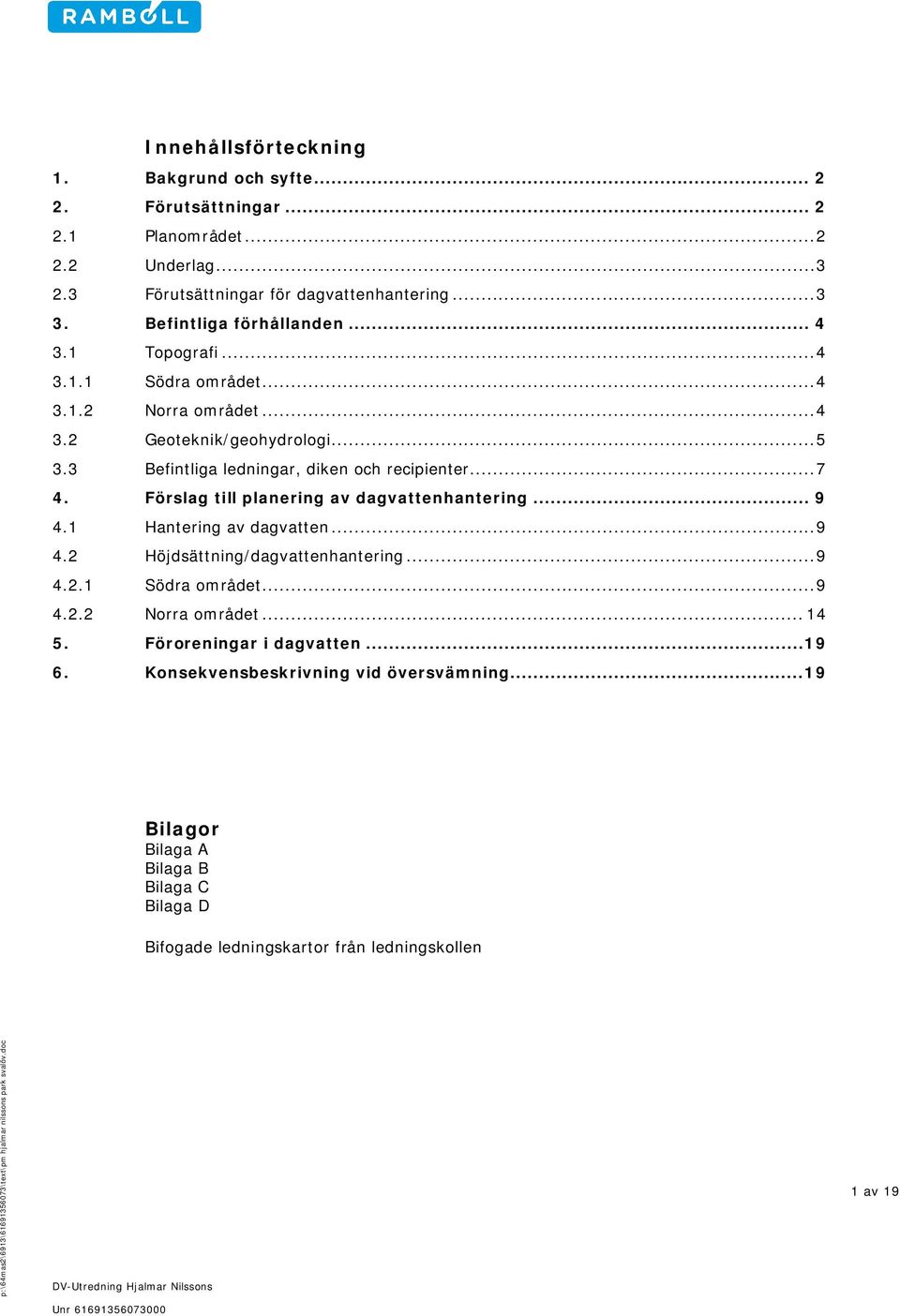 3 Befintliga ledningar, diken och recipienter... 7 4. Förslag till planering av dagvattenhantering... 9 4.1 Hantering av dagvatten... 9 4.2 Höjdsättning/dagvattenhantering.