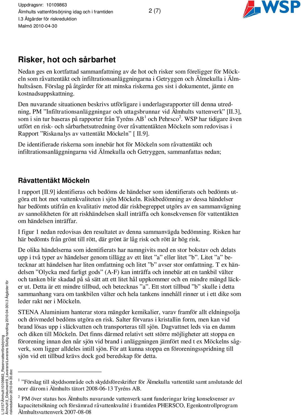 infiltrationsanläggningarna i Getryggen och Älmekulla i Älmhultsåsen. Förslag på åtgärder för att minska riskerna ges sist i dokumentet, jämte en kostnadsuppskattning.
