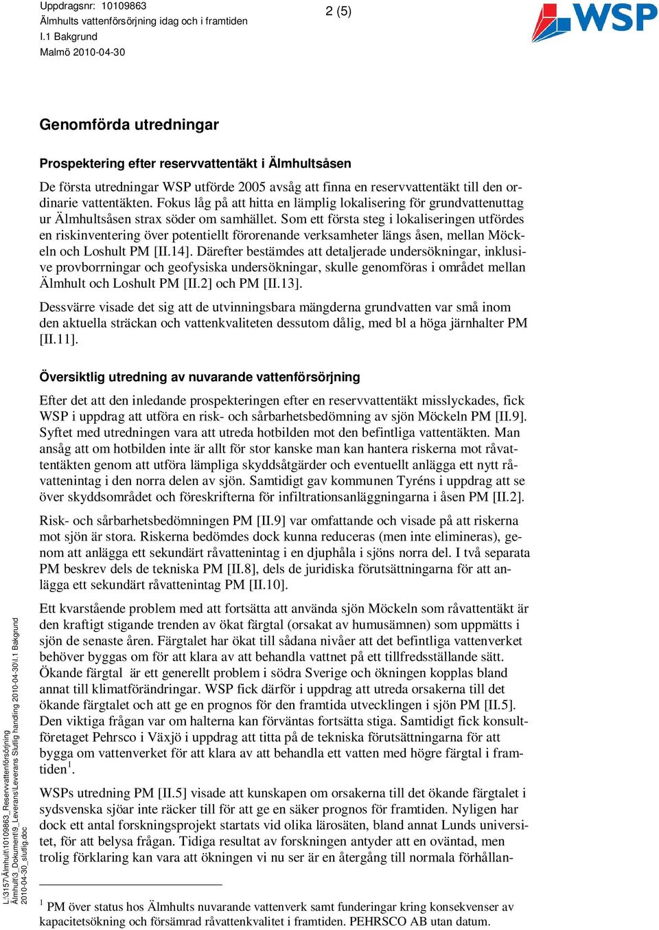 vattentäkten. Fokus låg på att hitta en lämplig lokalisering för grundvattenuttag ur Älmhultsåsen strax söder om samhället.