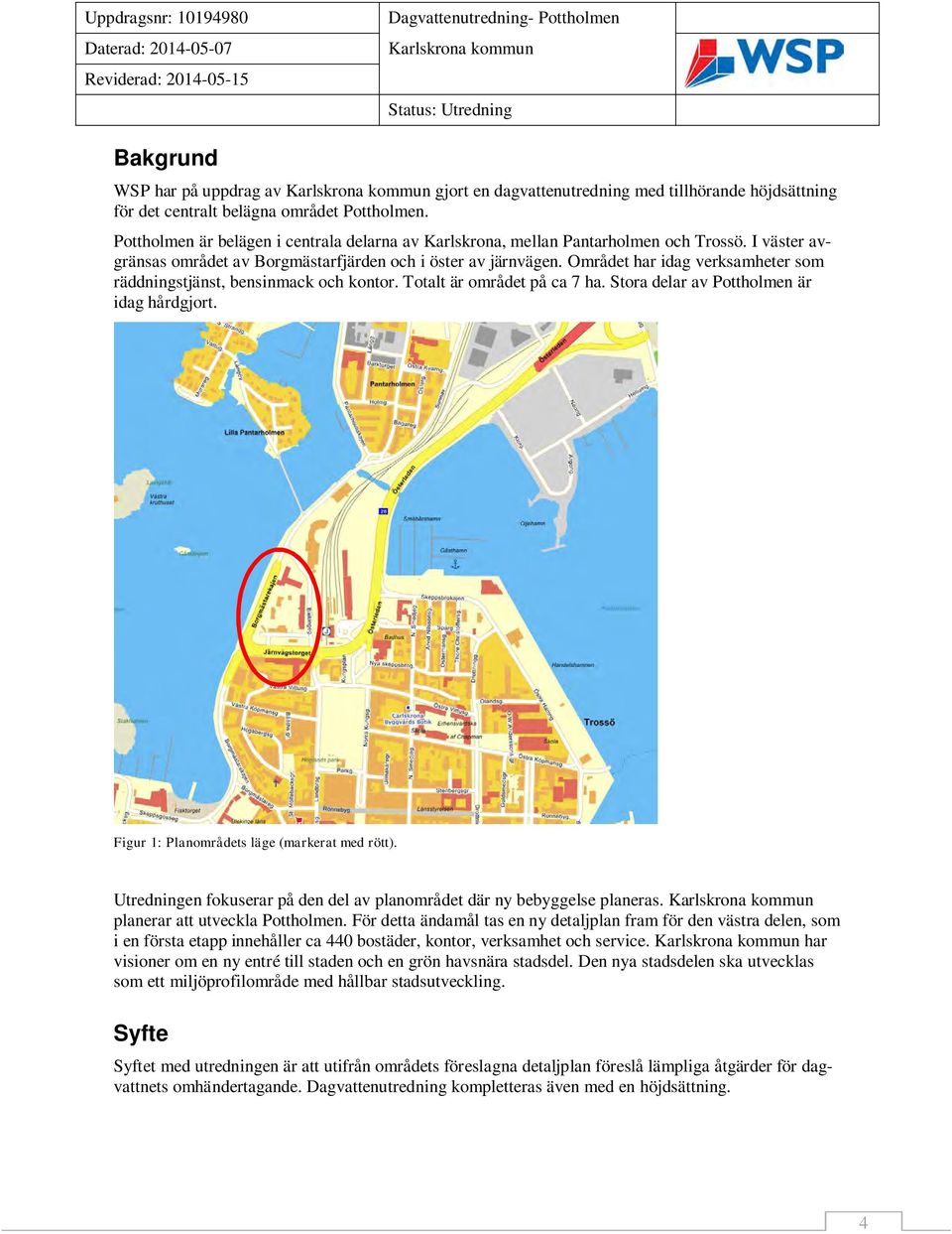 Området har idag verksamheter som räddningstjänst, bensinmack och kontor. Totalt är området på ca 7 ha. Stora delar av Pottholmen är idag hårdgjort. Figur 1: Planområdets läge (markerat med rött).