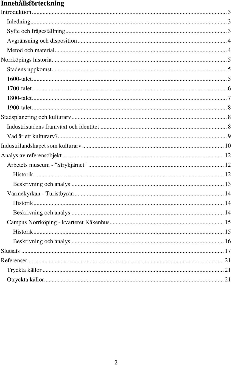 ... 9 Industrilandskapet som kulturarv... 10 Analys av referensobjekt... 12 Arbetets museum - "Strykjärnet"... 12 Historik... 12 Beskrivning och analys... 13 Värmekyrkan - Turistbyrån.