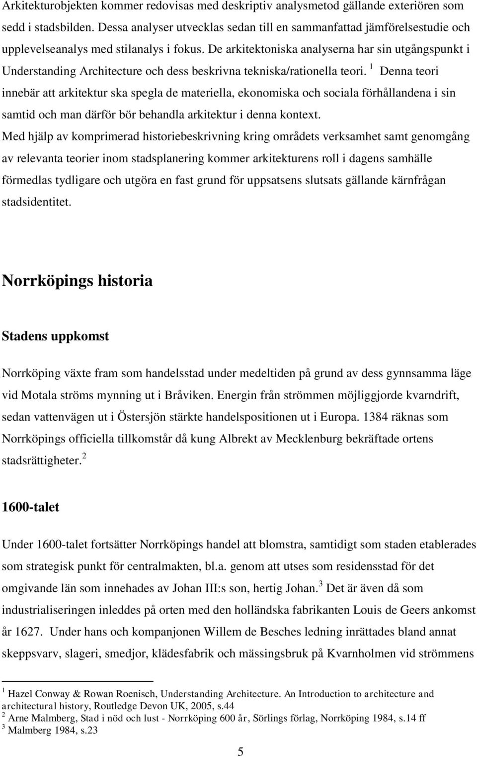 De arkitektoniska analyserna har sin utgångspunkt i Understanding Architecture och dess beskrivna tekniska/rationella teori.