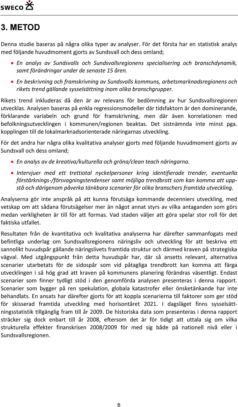 förändringar under de senaste 15 åren. En beskrivning och framskrivning av Sundsvalls kommuns, arbetsmarknadsregionens och rikets trend gällande sysselsättning inom olika branschgrupper.