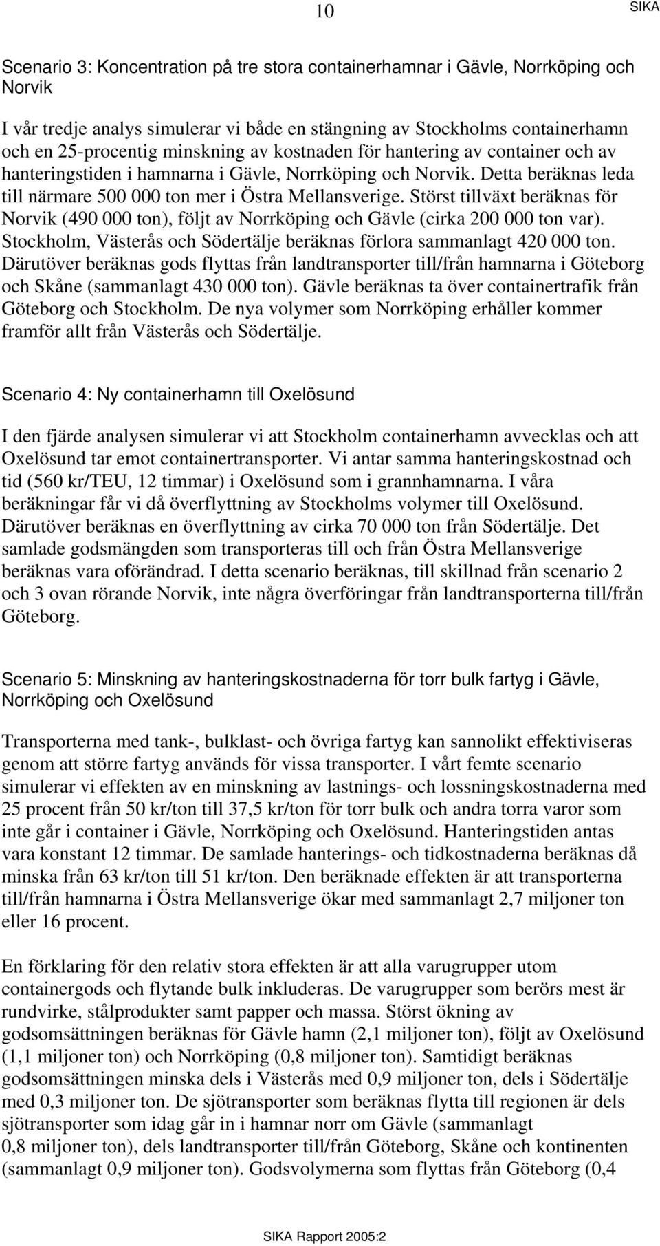 Störst tillväxt beräknas för Norvik (490 000 ton), följt av Norrköping och Gävle (cirka 200 000 ton var). Stockholm, Västerås och Södertälje beräknas förlora sammanlagt 420 000 ton.