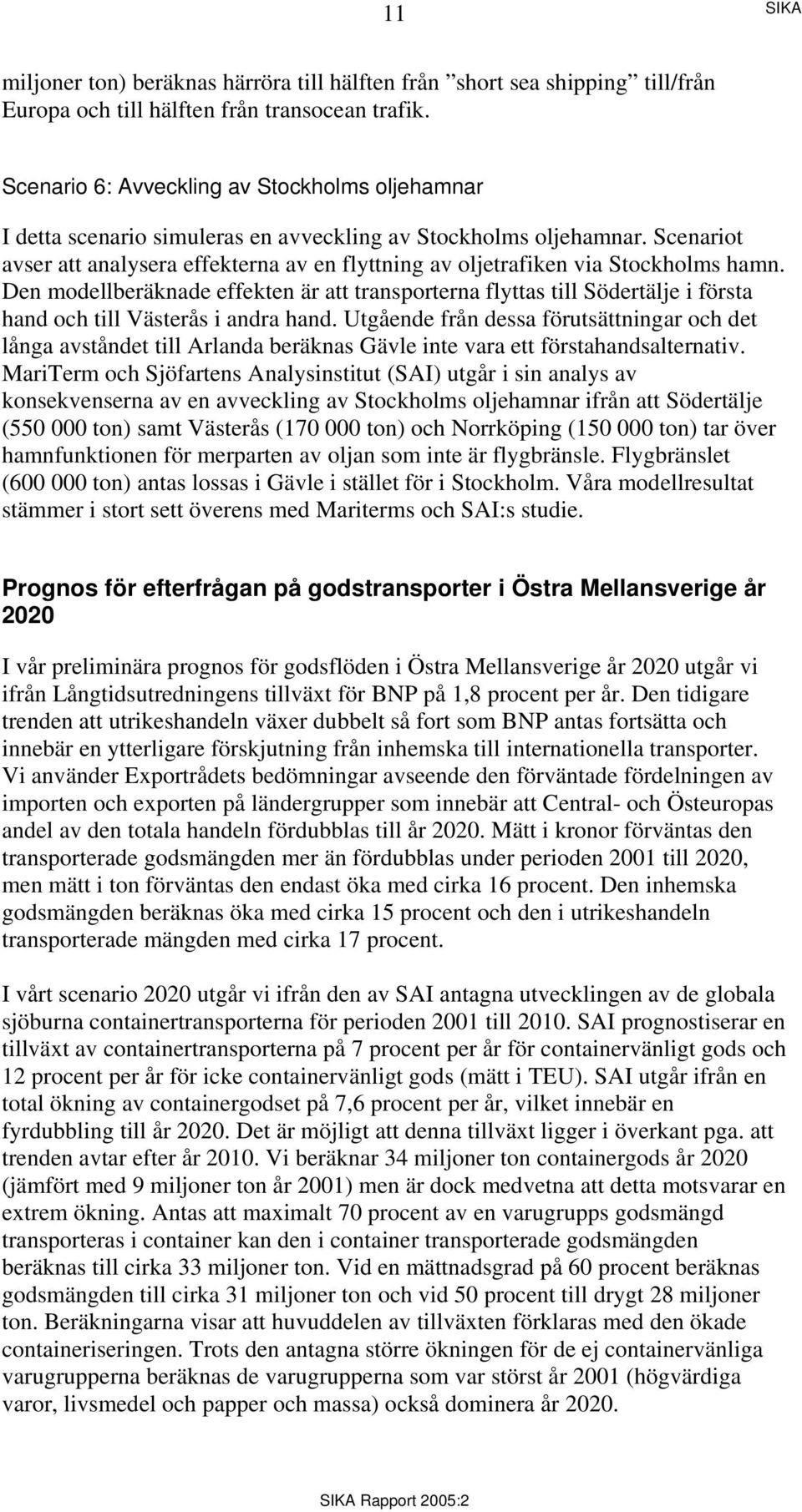 Scenariot avser att analysera effekterna av en flyttning av oljetrafiken via Stockholms hamn.