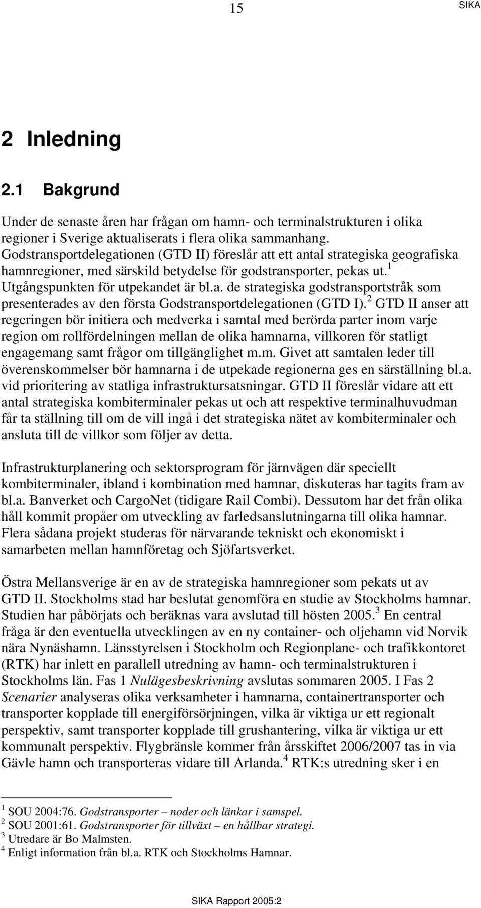 2 GTD II anser att regeringen bör initiera och medverka i samtal med berörda parter inom varje region om rollfördelningen mellan de olika hamnarna, villkoren för statligt engagemang samt frågor om