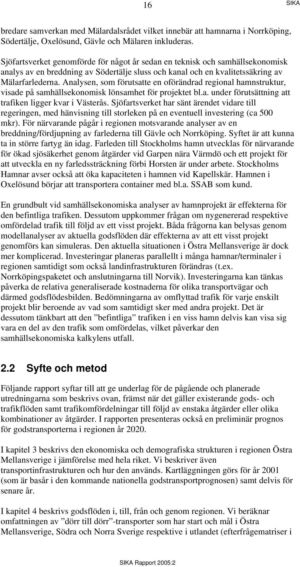 Analysen, som förutsatte en oförändrad regional hamnstruktur, visade på samhällsekonomisk lönsamhet för projektet bl.a. under förutsättning att trafiken ligger kvar i Västerås.