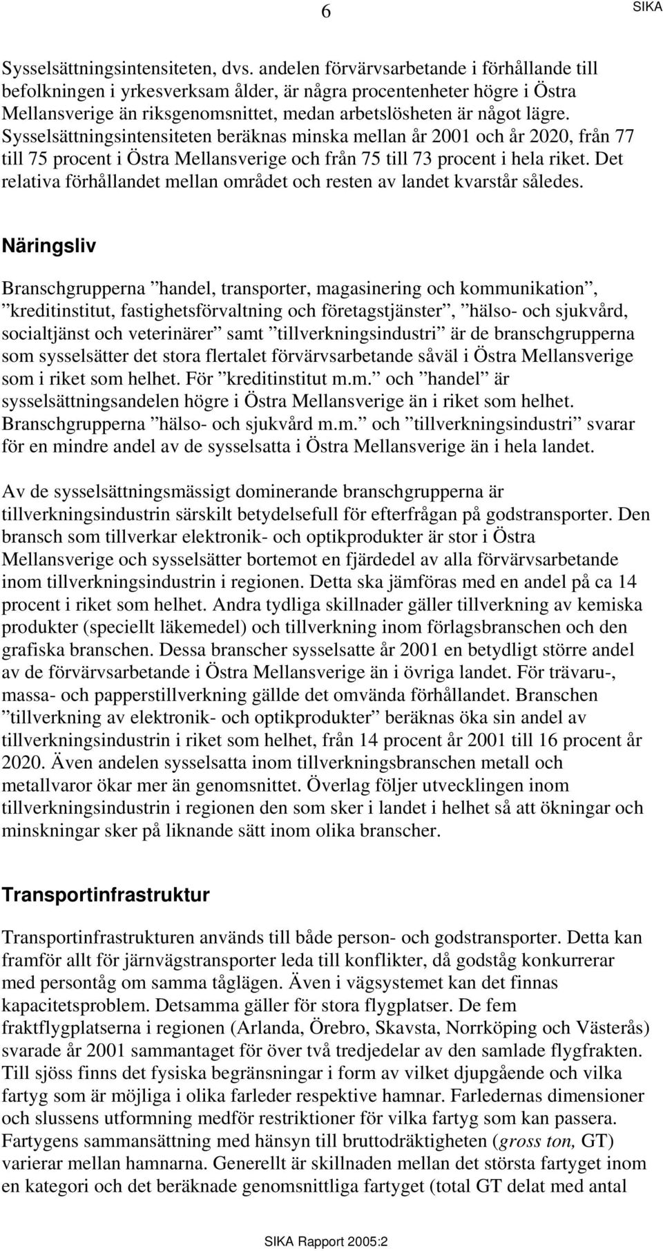 Sysselsättningsintensiteten beräknas minska mellan år 2001 och år 2020, från 77 till 75 procent i Östra Mellansverige och från 75 till 73 procent i hela riket.