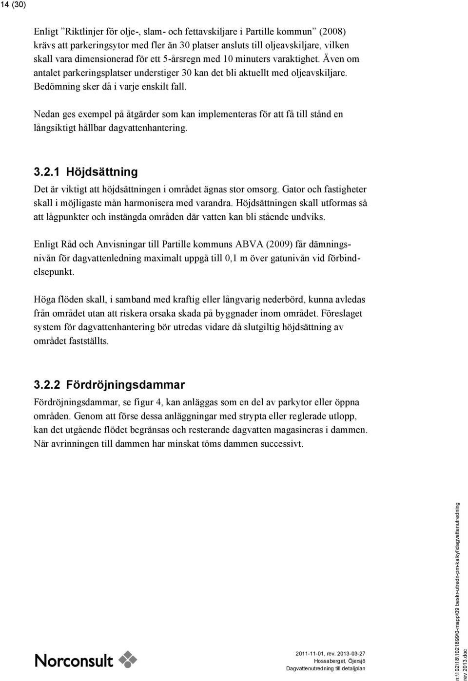 Nedan ges exempel på åtgärder som kan implementeras för att få till stånd en långsiktigt hållbar dagvattenhantering. 3.2.1 Höjdsättning Det är viktigt att höjdsättningen i området ägnas stor omsorg.