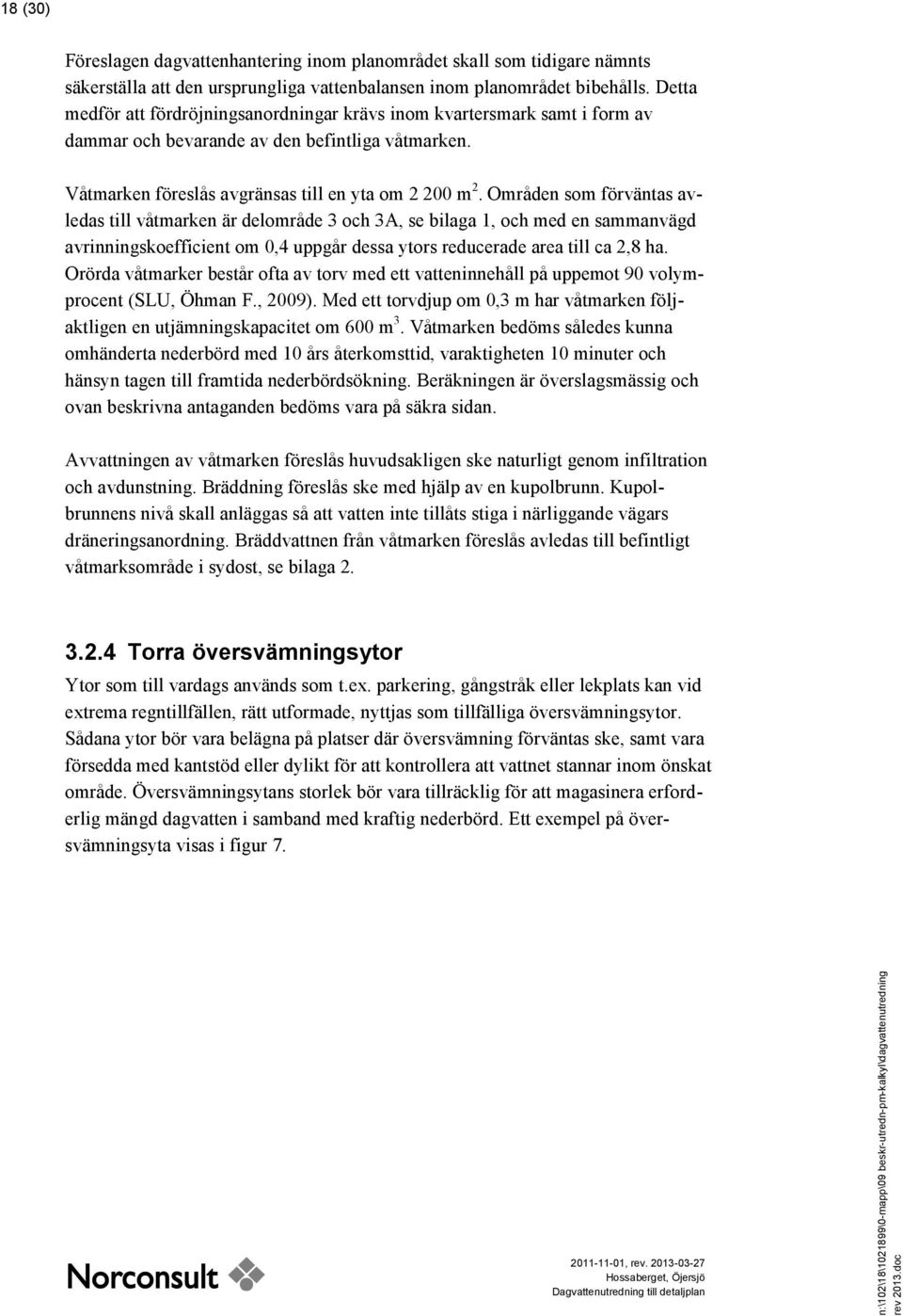 Områden som förväntas avledas till våtmarken är delområde 3 och 3A, se bilaga 1, och med en sammanvägd avrinningskoefficient om,4 uppgår dessa ytors reducerade area till ca 2,8 ha.