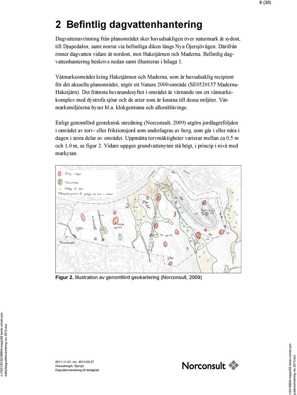 Våtmarksområdet kring Haketjärnen och Maderna, som är huvudsaklig recipient för det aktuella planområdet, utgör ett Natura 2-område (SE217 Maderna- Haketjärn).