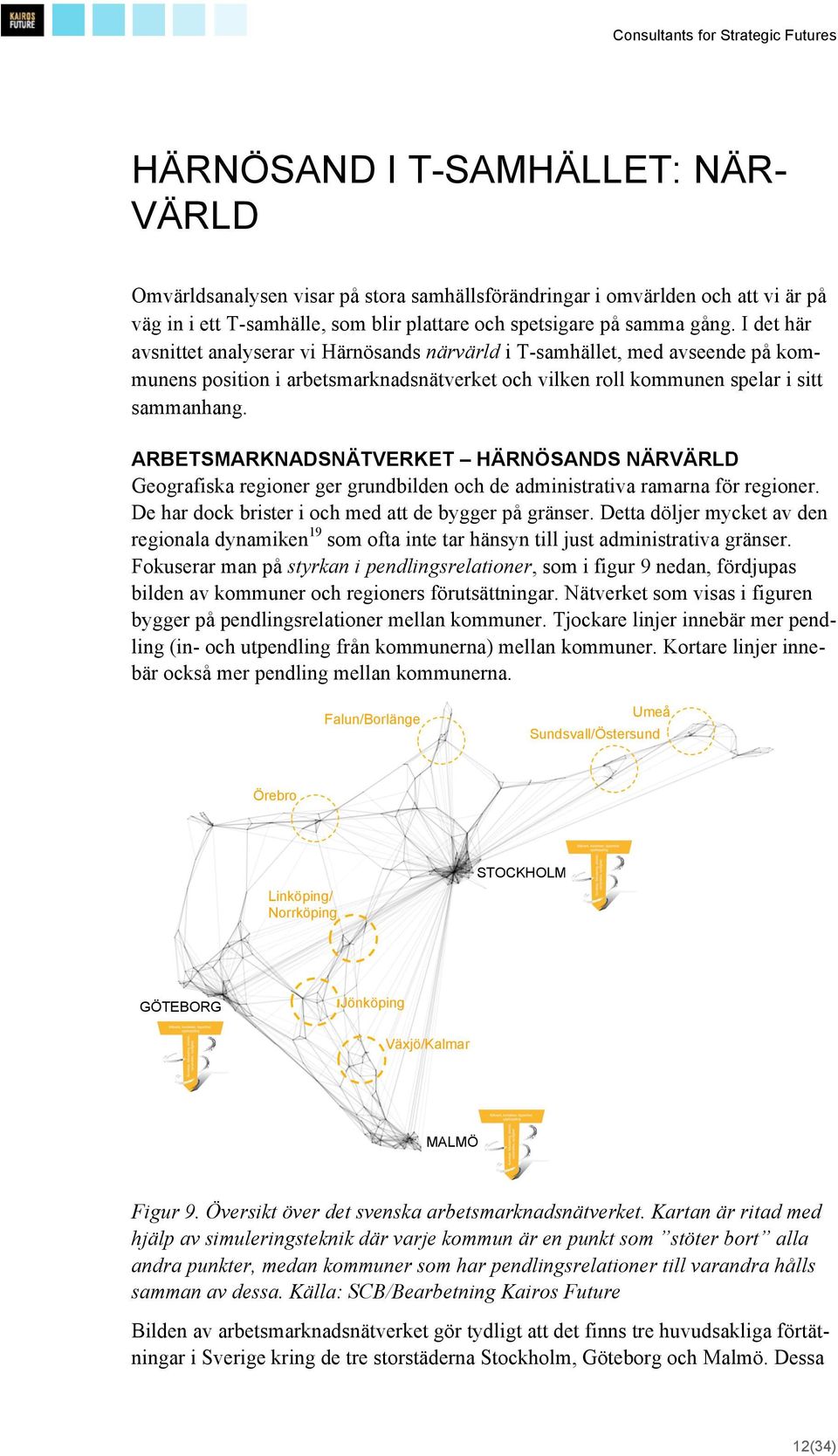 ARBETSMARKNADSNÄTVERKET HÄRNÖSANDS NÄRVÄRLD Geografiska regioner ger grundbilden och de administrativa ramarna för regioner. De har dock brister i och med att de bygger på gränser.