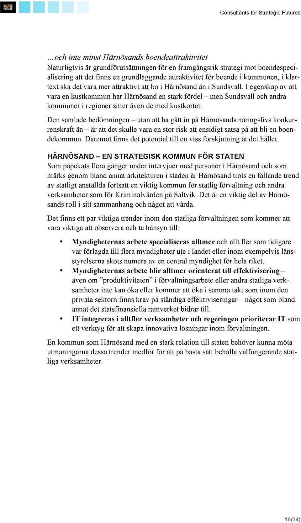 I egenskap av att vara en kustkommun har Härnösand en stark fördel men Sundsvall och andra kommuner i regioner sitter även de med kustkortet.