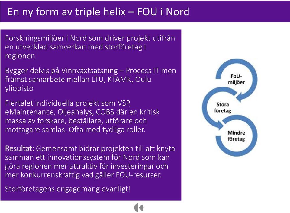 kritisk massa av forskare, beställare, utförare och mottagare samlas. Ofta med tydliga roller.