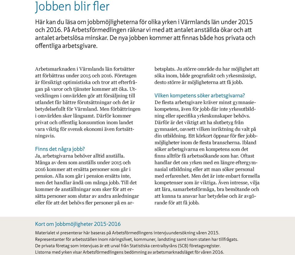 Arbetsmarknaden i Värmlands län fortsätter att förbättras under 2015 och 2016. Företagen är försiktigt optimistiska och tror att efterfrågan på varor och tjänster kommer att öka.