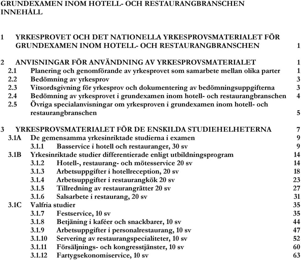 3 Vitsordsgivning för yrkesprov och dokumentering av bedömningsuppgifterna 3 2.4 Bedömning av yrkesprovet i grundexamen inom hotell- och restaurangbranschen 4 2.