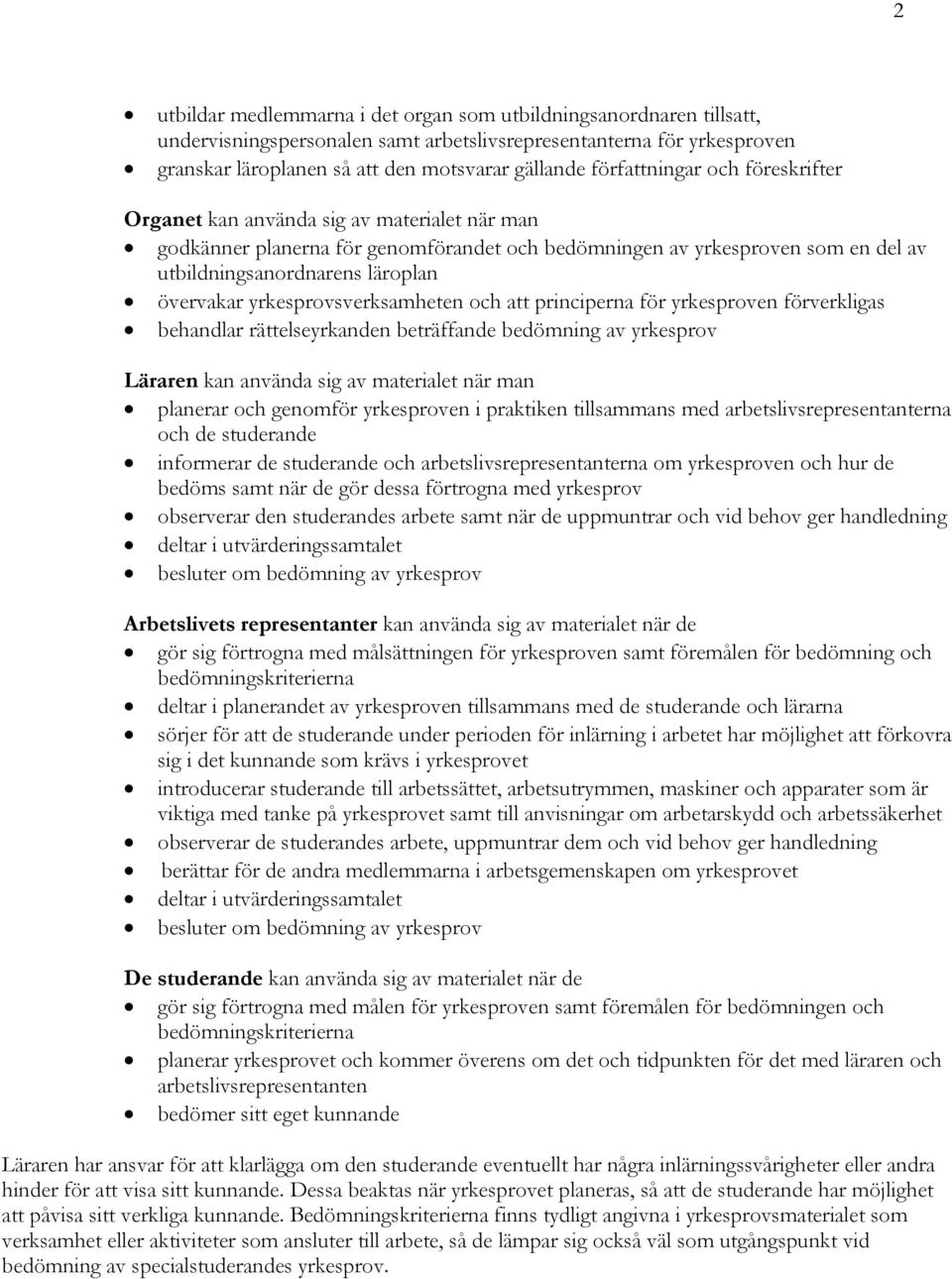 övervakar yrkesprovsverksamheten och att principerna för yrkesproven förverkligas behandlar rättelseyrkanden beträffande bedömning av yrkesprov Läraren kan använda sig av materialet när man planerar