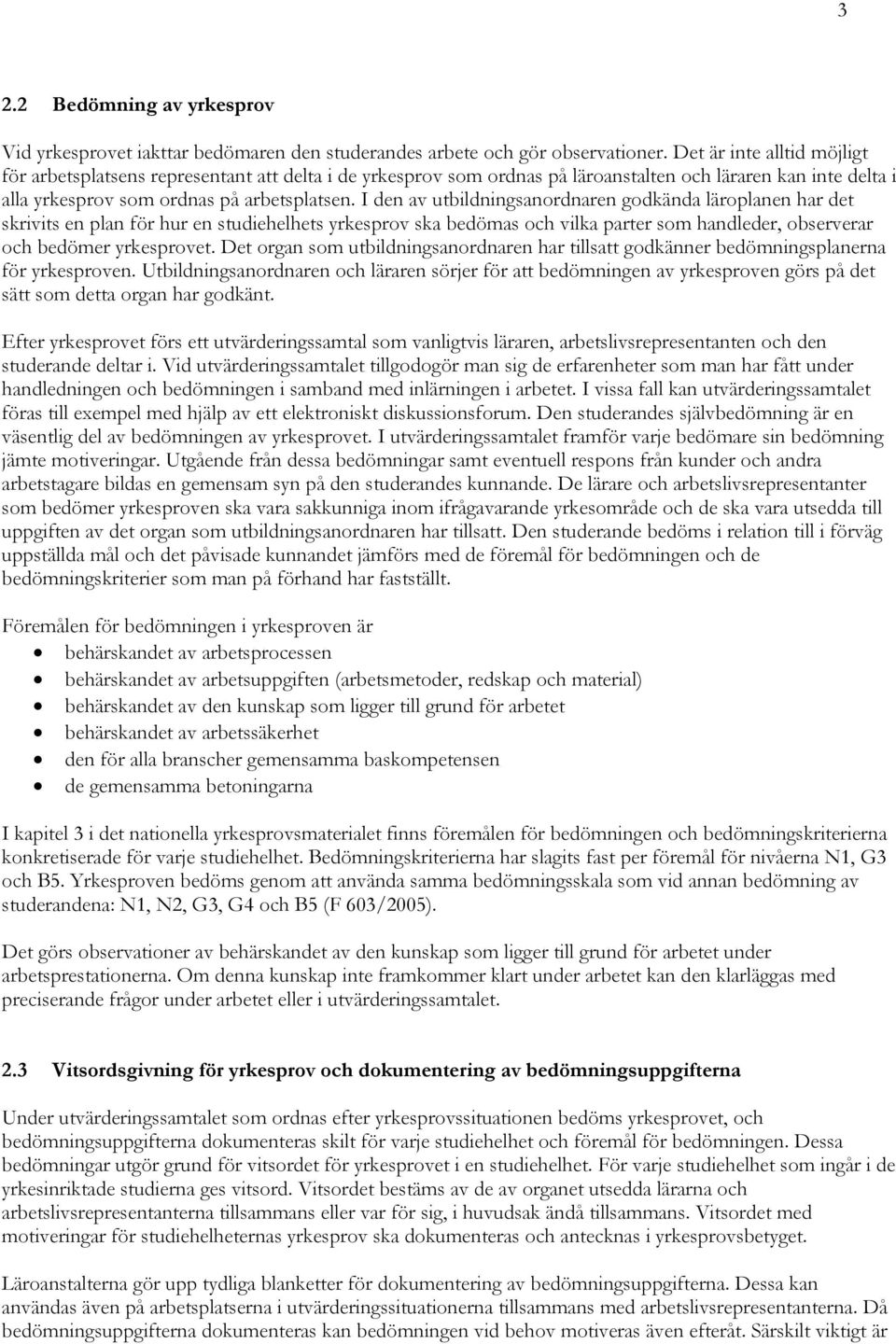 I den av utbildningsanordnaren godkända läroplanen har det skrivits en plan för hur en studiehelhets yrkesprov ska bedömas och vilka parter som handleder, observerar och bedömer yrkesprovet.