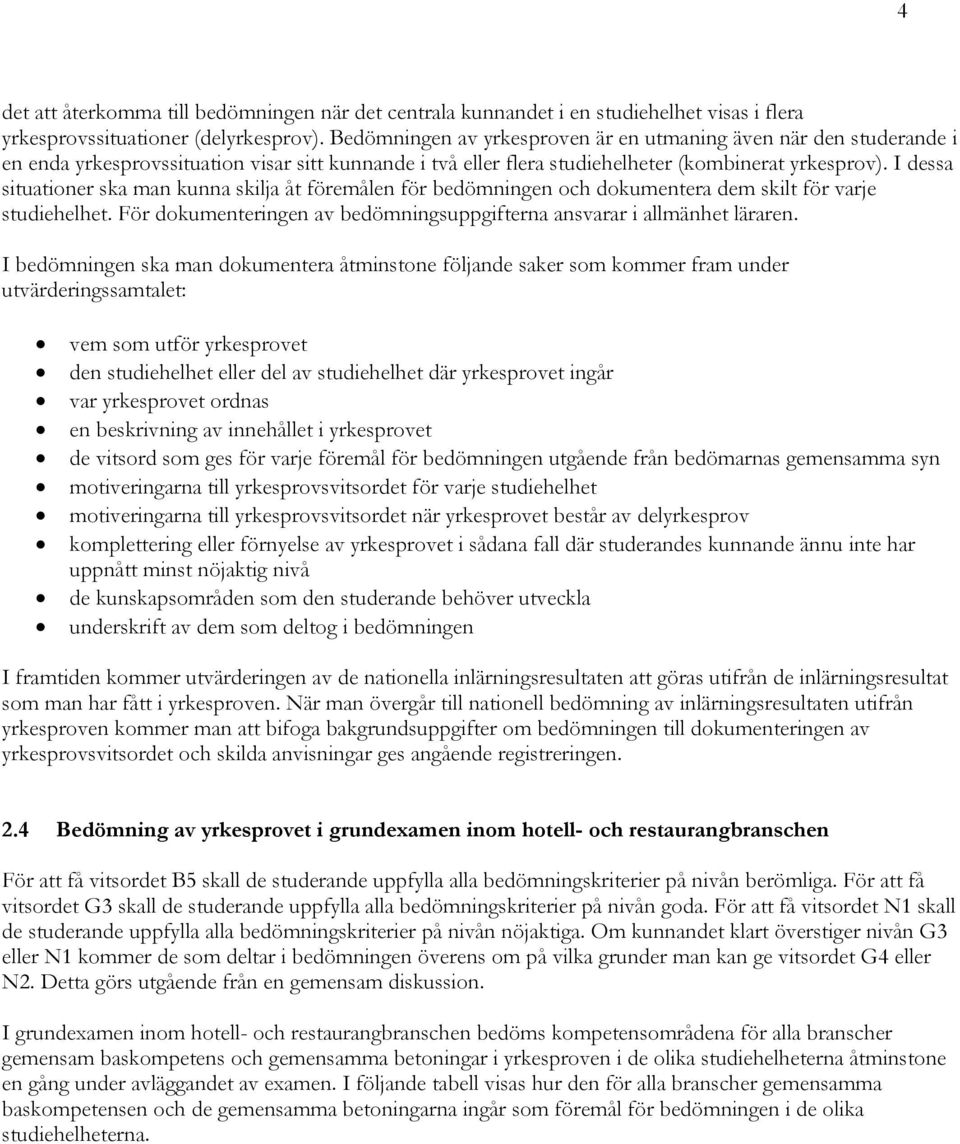 I dessa situationer ska man kunna skilja åt föremålen för bedömningen och dokumentera dem skilt för varje studiehelhet. För dokumenteringen av bedömningsuppgifterna ansvarar i allmänhet läraren.