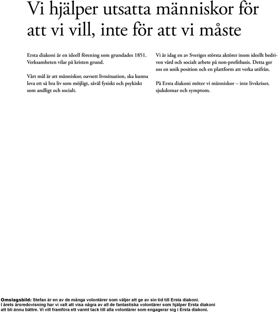 Vi är idag en av Sveriges största aktörer inom ideellt bedriven vård och socialt arbete på non-profitbasis. Detta ger oss en unik position och en plattform att verka utifrån.