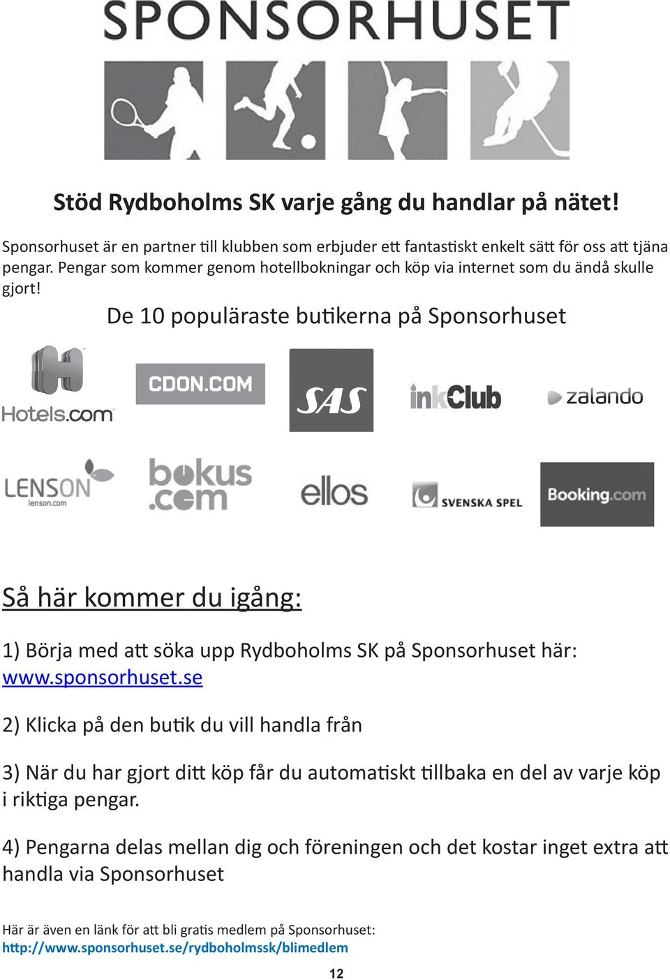 De 10 populäraste butikerna på Sponsorhuset Så här kommer du igång: 1) Börja med att söka upp Rydboholms SK på Sponsorhuset här: www.sponsorhuset.