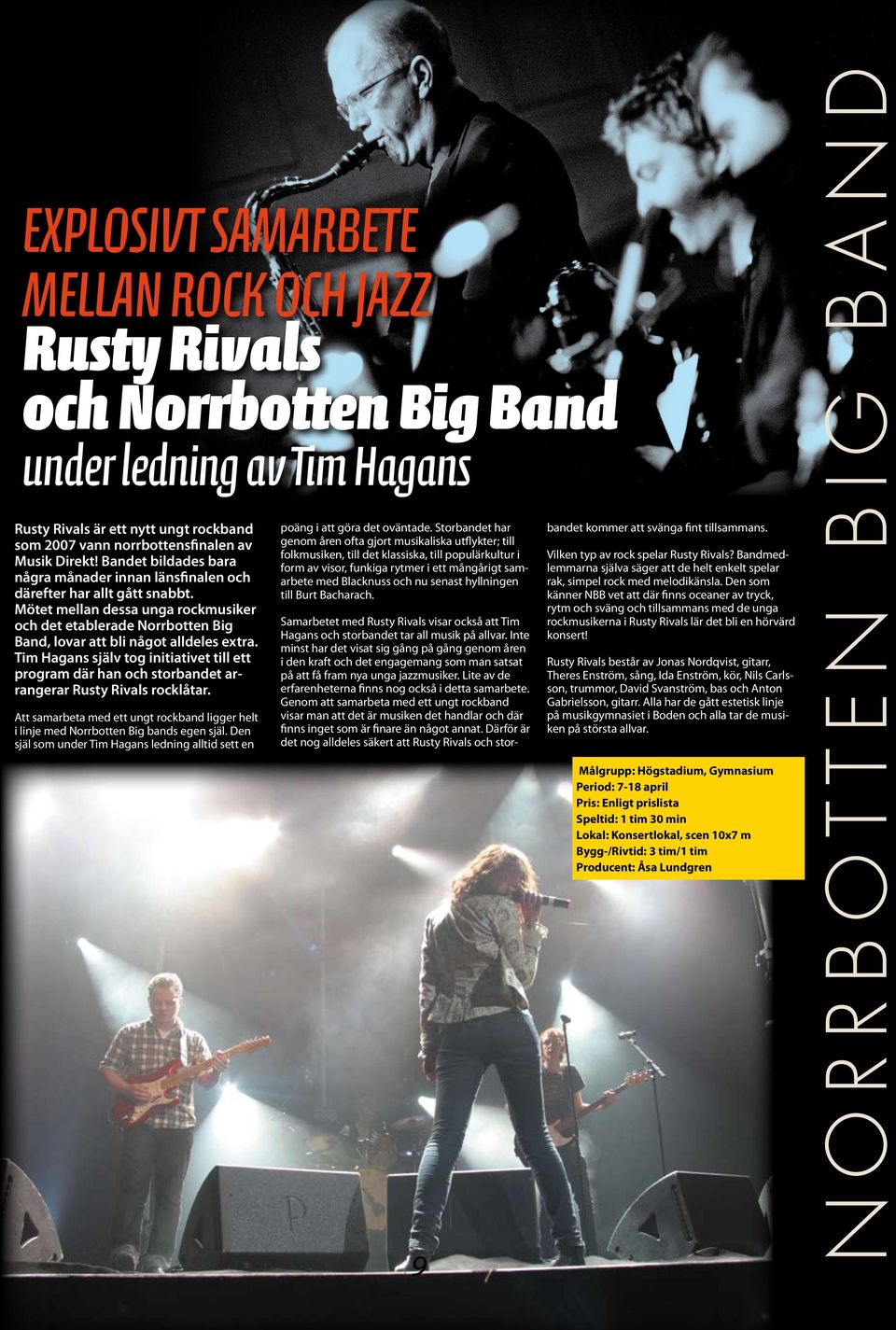Tim Hagans själv tog initiativet till ett program där han och storbandet arrangerar Rusty Rivals rocklåtar. Att samarbeta med ett ungt rockband ligger helt i linje med Norrbotten Big bands egen själ.