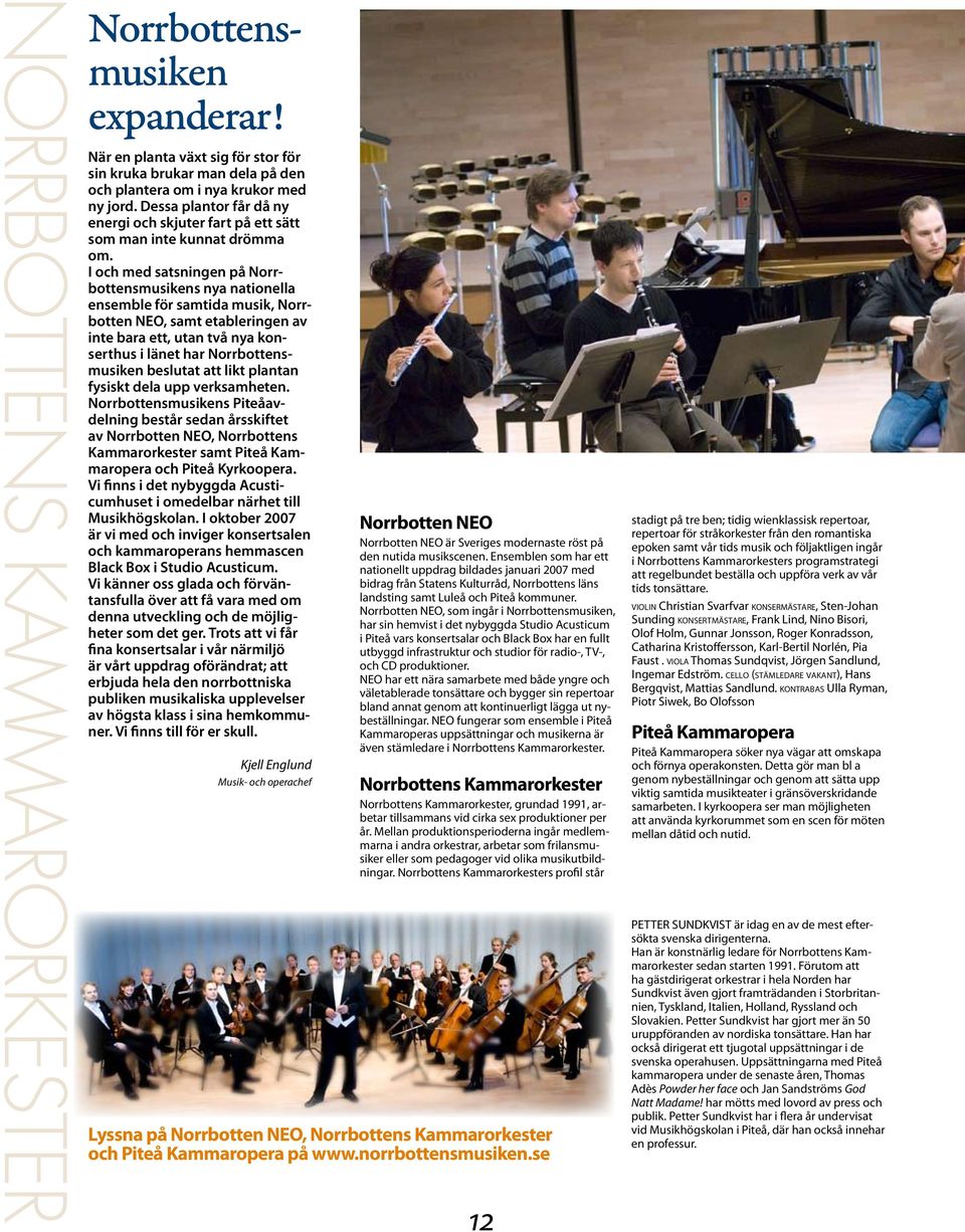 I och med satsningen på Norrbottensmusikens nya nationella ensemble för samtida musik, Norrbotten NEO, samt etableringen av inte bara ett, utan två nya konserthus i länet har Norrbottensmusiken