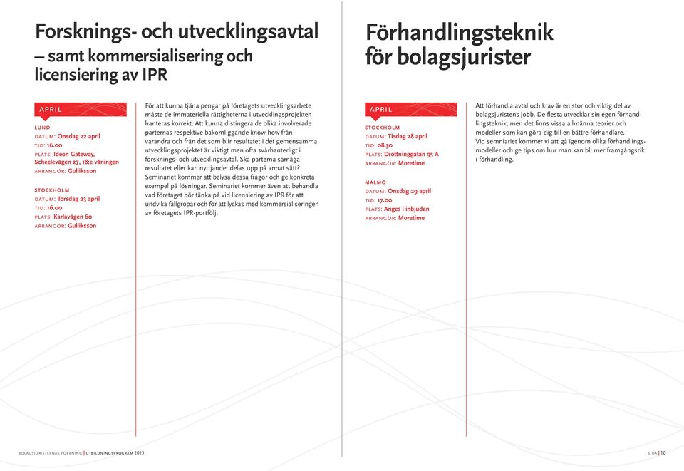 00 plats: Karlavägen 60 arrangör: Gulliksson För att kunna tjäna pengar på företagets utvecklingsarbete måste de immateriella rättigheterna i utvecklingsprojekten hanteras korrekt.