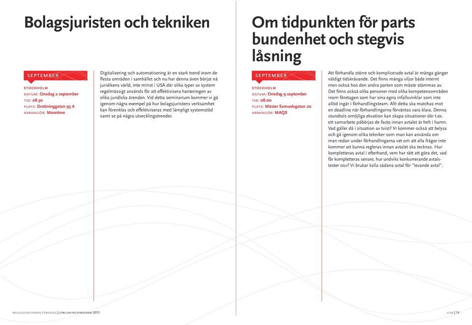 Vid detta seminarium kommer vi gå igenom några exempel på hur bolagsjuristens verksamhet kan förenklas och effektiviseras med lämpligt systemstöd samt se på några utvecklingstrender.