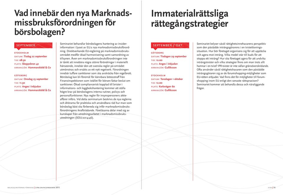 30 plats: Anges i inbjudan arrangör: Hammarskiöld & Co Seminariet behandlar börsbolagens hantering av insiderinformation i ljuset av EU:s nya marknadsmissbruksförordning.