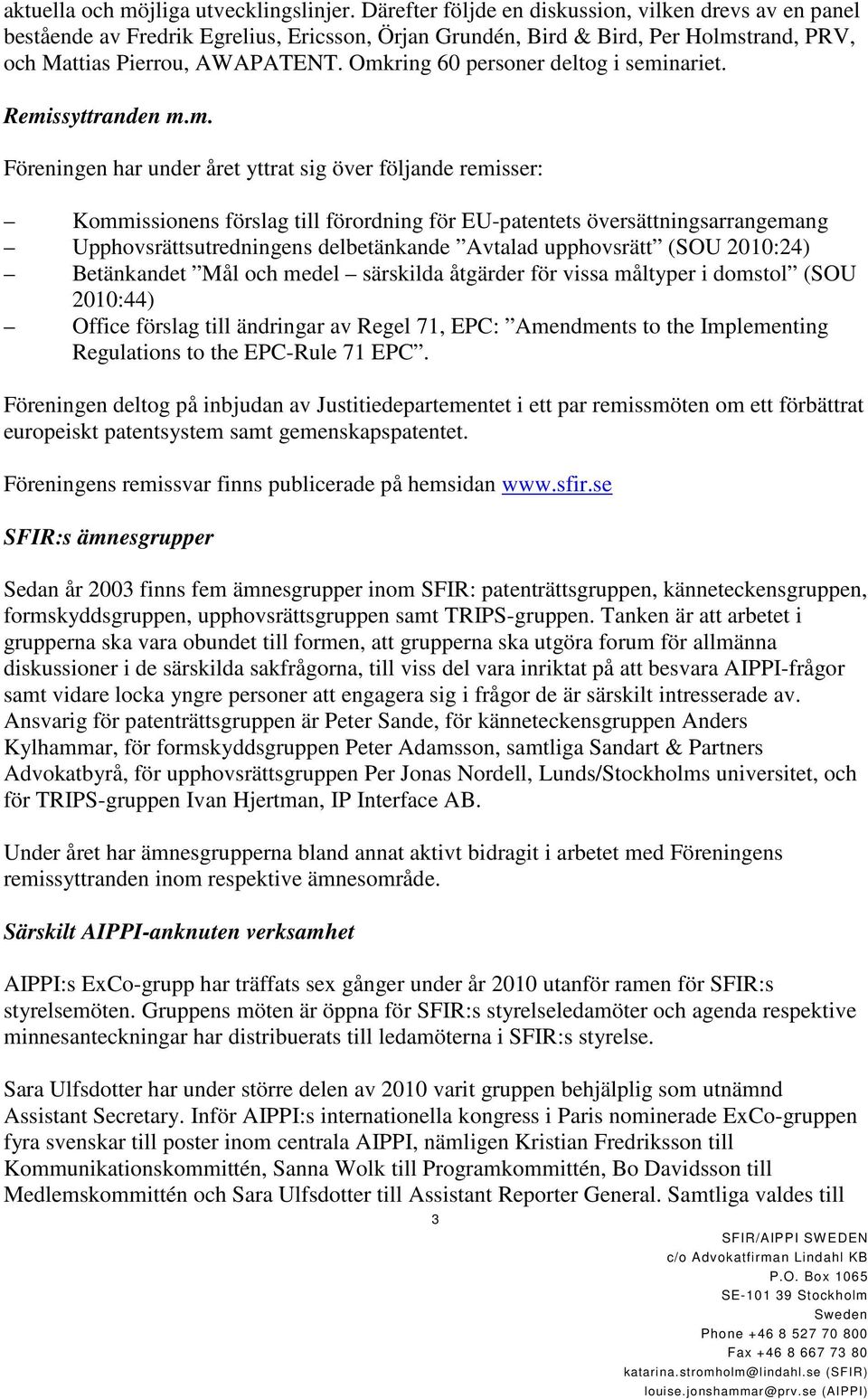 Omkring 60 personer deltog i seminariet. Remissyttranden m.m. Föreningen har under året yttrat sig över följande remisser: Kommissionens förslag till förordning för EU-patentets