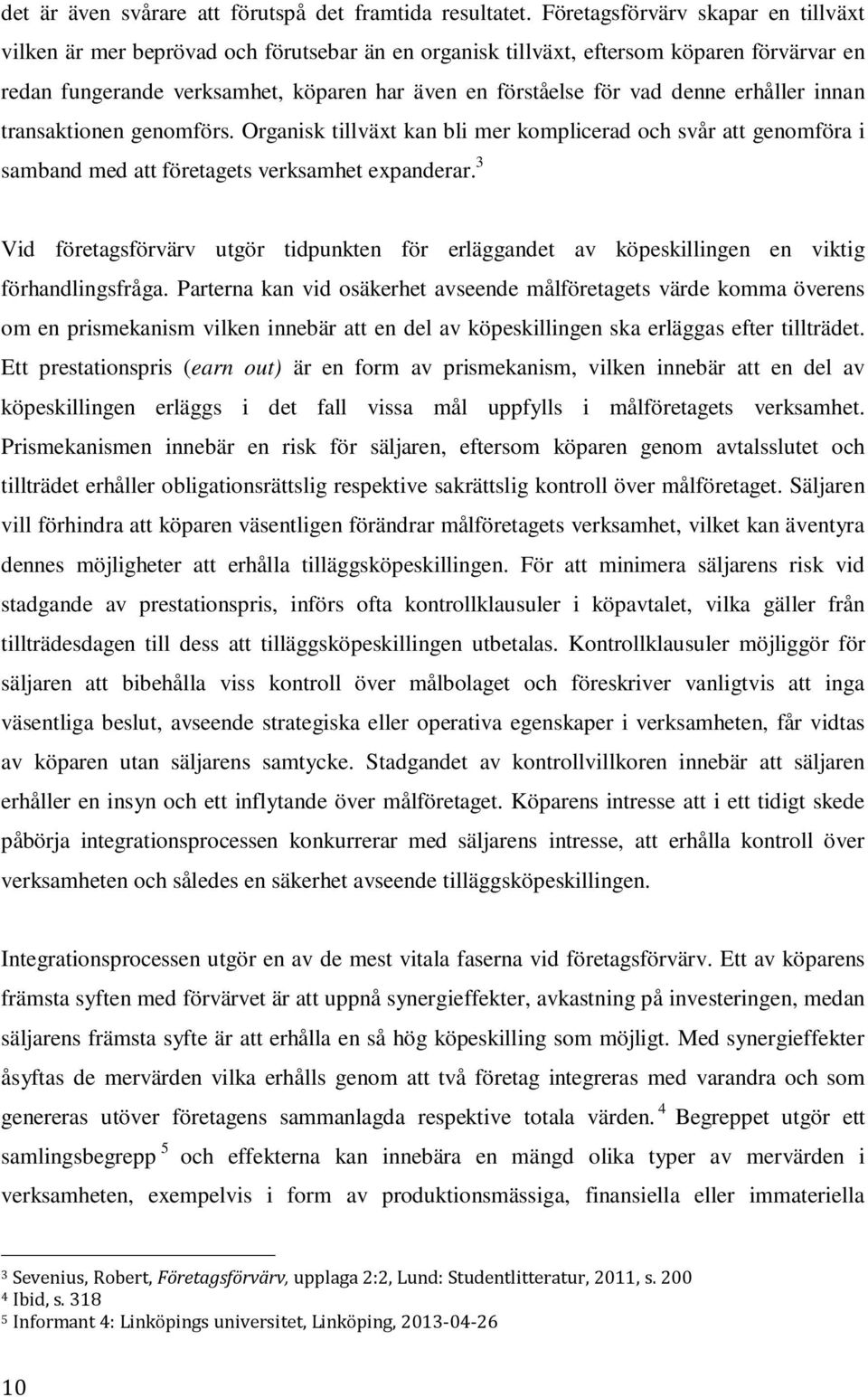 denne erhåller innan transaktionen genomförs. Organisk tillväxt kan bli mer komplicerad och svår att genomföra i samband med att företagets verksamhet expanderar.