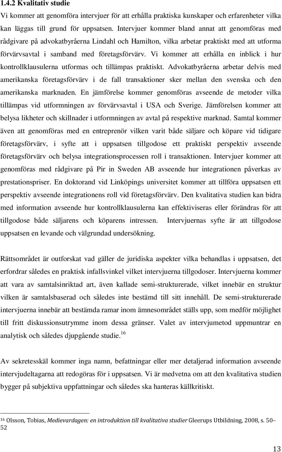 Vi kommer att erhålla en inblick i hur kontrollklausulerna utformas och tillämpas praktiskt.