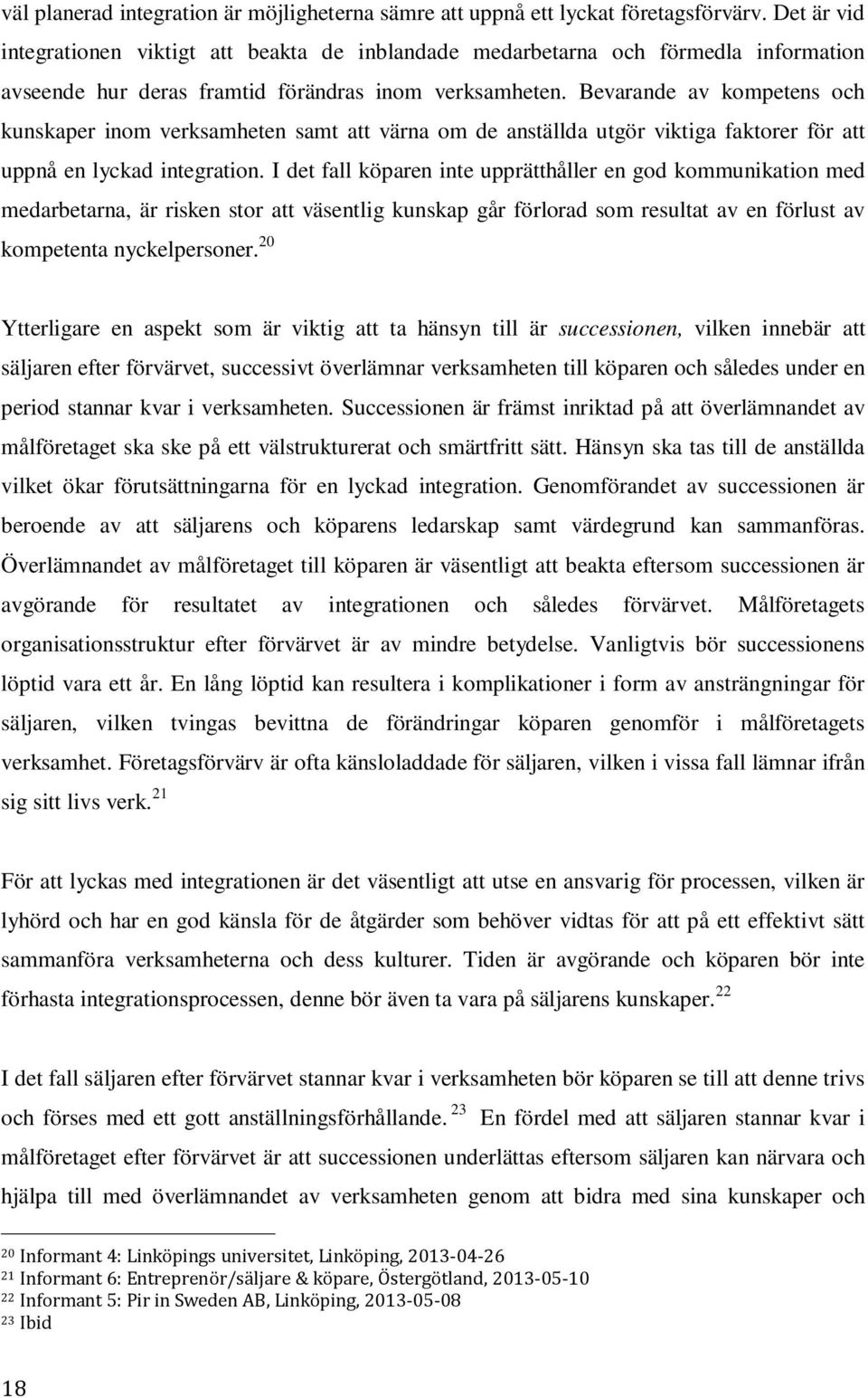 Bevarande av kompetens och kunskaper inom verksamheten samt att värna om de anställda utgör viktiga faktorer för att uppnå en lyckad integration.