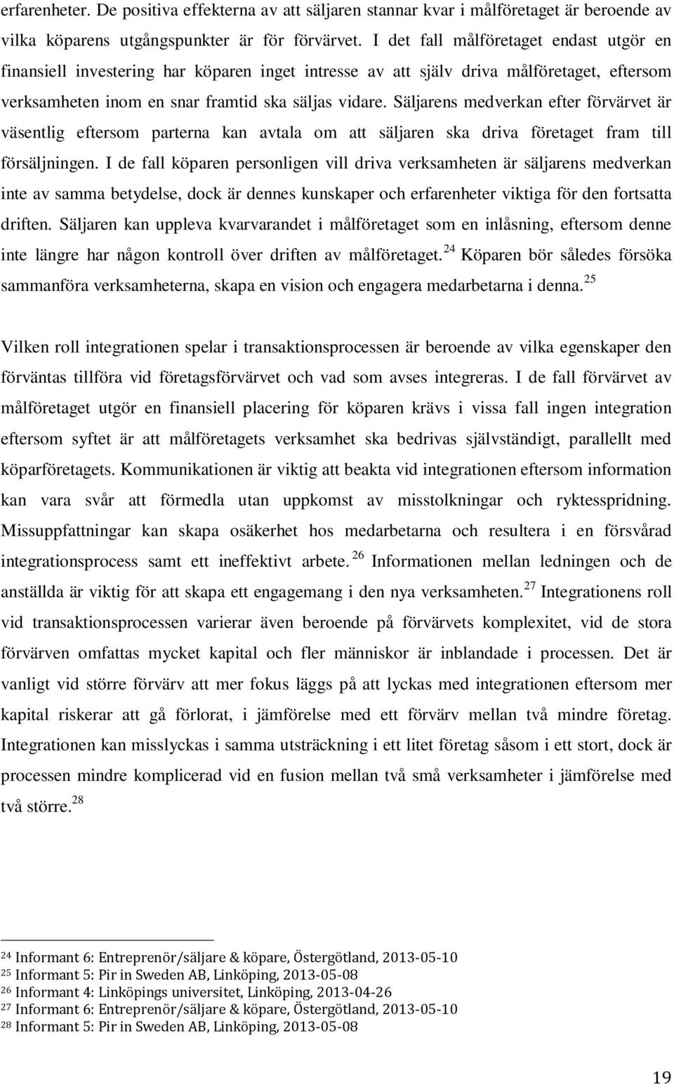 Säljarens medverkan efter förvärvet är väsentlig eftersom parterna kan avtala om att säljaren ska driva företaget fram till försäljningen.