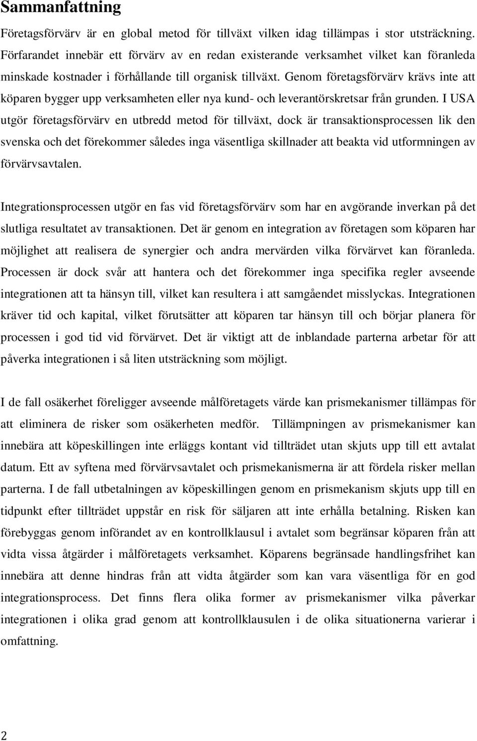 Genom företagsförvärv krävs inte att köparen bygger upp verksamheten eller nya kund- och leverantörskretsar från grunden.