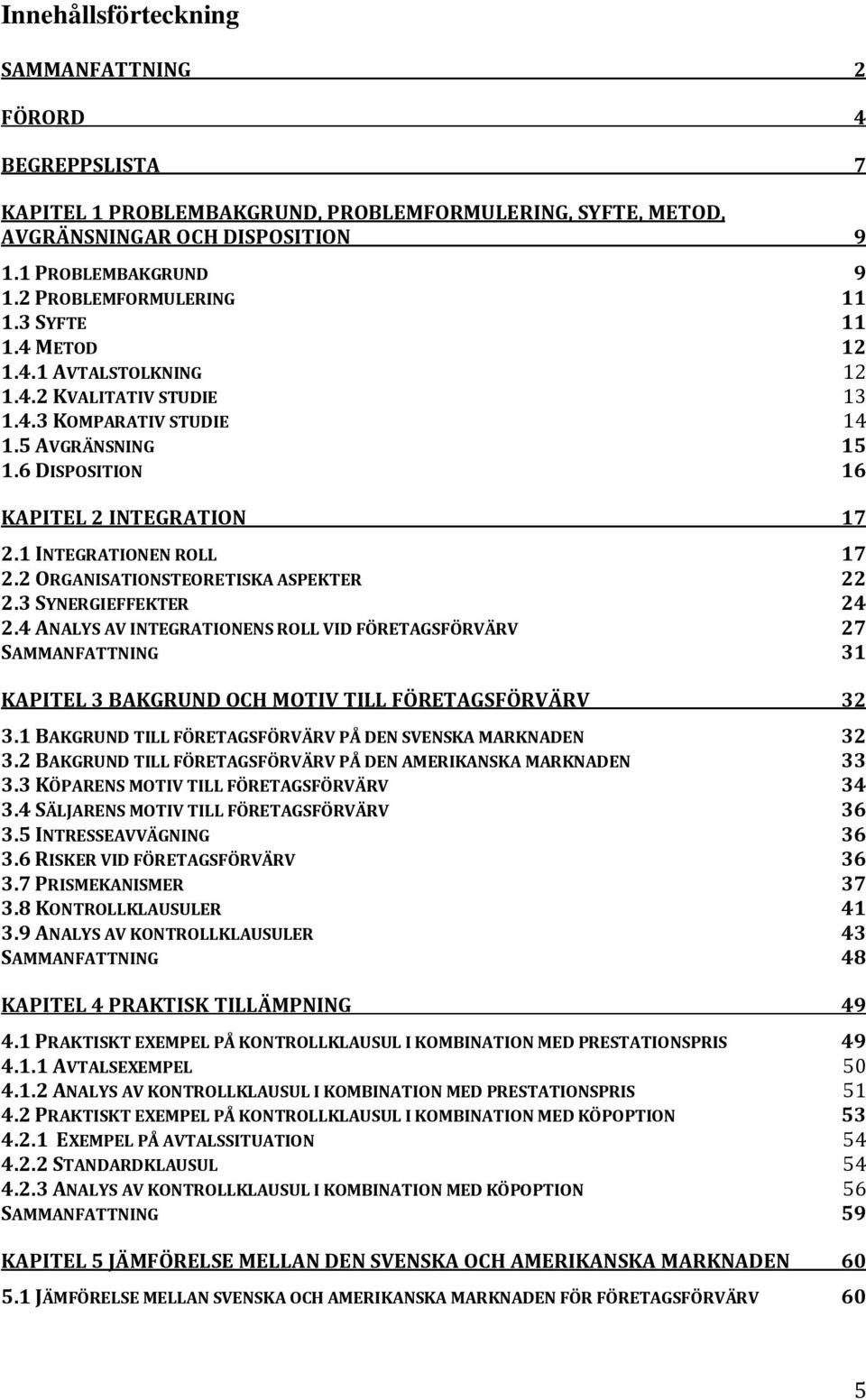 1 INTEGRATIONEN ROLL 17 2.2 ORGANISATIONSTEORETISKA ASPEKTER 22 2.3 SYNERGIEFFEKTER 24 2.