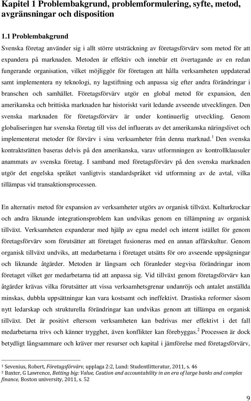 Metoden är effektiv och innebär ett övertagande av en redan fungerande organisation, vilket möjliggör för företagen att hålla verksamheten uppdaterad samt implementera ny teknologi, ny lagstiftning