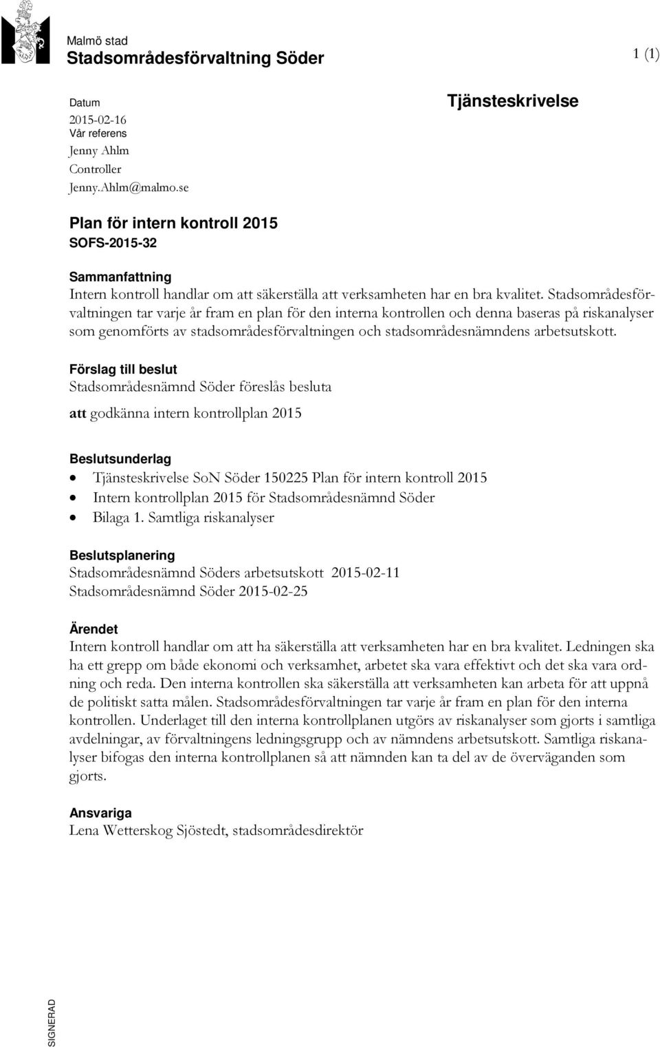 Stadsområdesförvaltningen tar varje år fram en plan för den interna kontrollen och denna baseras på riskanalyser som genomförts av stadsområdesförvaltningen och stadsområdesnämndens arbetsutskott.