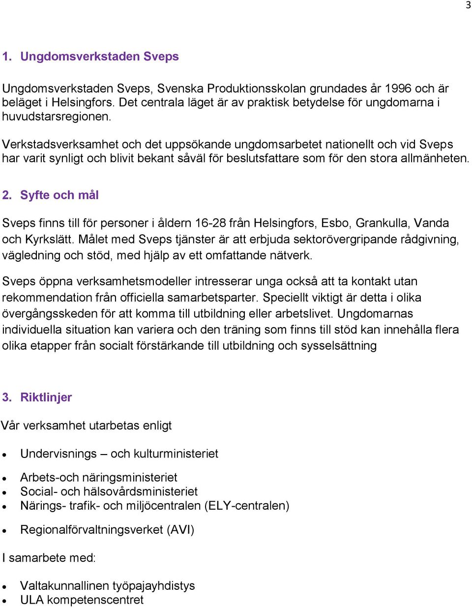 Verkstadsverksamhet och det uppsökande ungdomsarbetet nationellt och vid Sveps har varit synligt och blivit bekant såväl för beslutsfattare som för den stora allmänheten. 2.