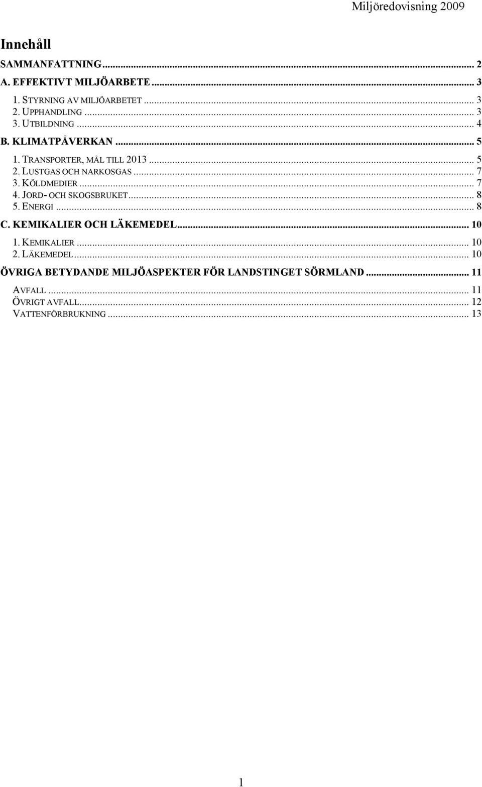 .. 7 4. JORD- OCH SKOGSBRUKET... 8 5. ENERGI... 8 C. KEMIKALIER OCH LÄKEMEDEL.