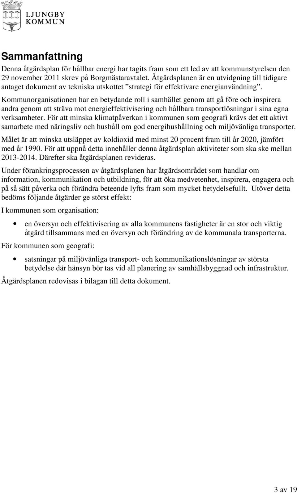 Kommunorganisationen har en betydande roll i samhället genom att gå före och inspirera andra genom att sträva mot energieffektivisering och hållbara transportlösningar i sina egna verksamheter.